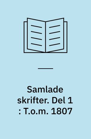 Samlade skrifter. Del 1 : T.o.m. 1807