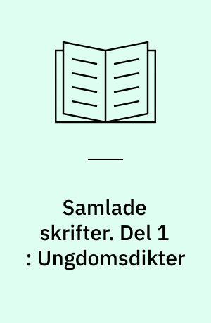 Samlade skrifter. Del 1 : Ungdomsdikter
