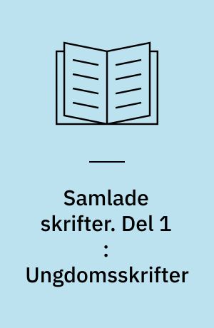 Samlade skrifter. Del 1 : Ungdomsskrifter