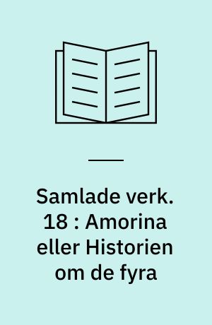 Samlade verk. 18 : Amorina eller Historien om de fyra