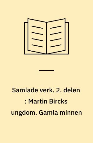 Samlade verk. 2. delen : Martin Bircks ungdom. Gamla minnen