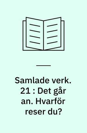 Samlade verk. 21 : Det går an. Hvarför reser du? : 1838 års versioner