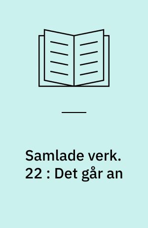 Samlade verk. 22 : Det går an