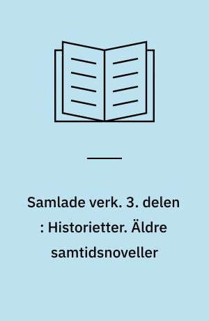 Samlade verk. 3. delen : Historietter. Äldre samtidsnoveller