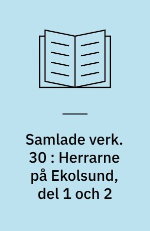 Samlade verk. 30 : Herrarne på Ekolsund, del 1 och 2