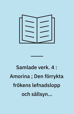 Samlade verk. 4 : Amorina ; Den förrykta frökens lefnadslopp och sällsynta bedrifter