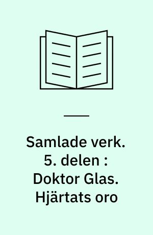 Samlade verk. 5. delen : Doktor Glas. Hjärtats oro