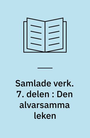 Samlade verk. 7. delen : Den alvarsamma leken