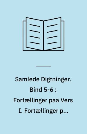 Samlede Digtninger. Bind 5-6 : Fortællinger paa Vers I. Fortællinger paa Vers II