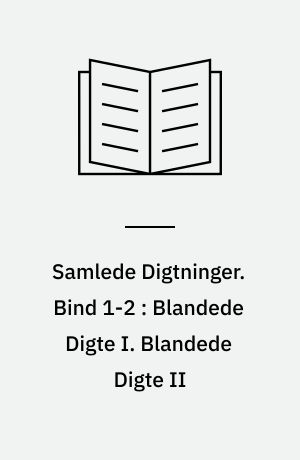 Samlede Digtninger. Bind 1-2 : Blandede Digte I. Blandede Digte II