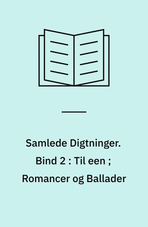 Samlede Digtninger. Bind 2 : Til een ; Romancer og Ballader