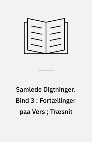 Samlede Digtninger. Bind 3 : Fortællinger paa Vers ; Træsnit