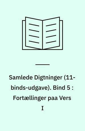 Samlede Digtninger. Bind 5 : Fortællinger paa Vers I