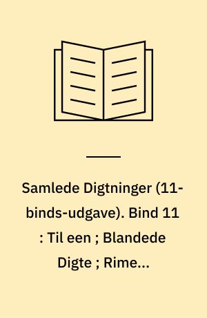 Samlede Digtninger. Bind 11 : Til een ; Blandede Digte ; Rimede Fortællinger