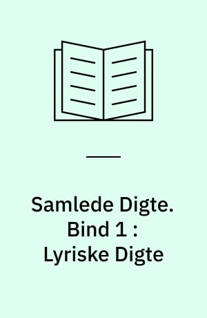 Samlede Digte. Bind 1 : Lyriske Digte