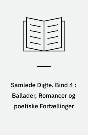 Samlede Digte. Bind 4 : Ballader, Romancer og poetiske Fortællinger