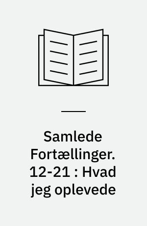 Samlede Fortællinger. 12-21 : Hvad jeg oplevede : nedskrevet efter Hukommelsen