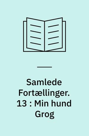 Samlede Fortællinger. 13 : Min hund Grog