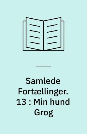 Samlede Fortællinger. 13 : Min hund Grog