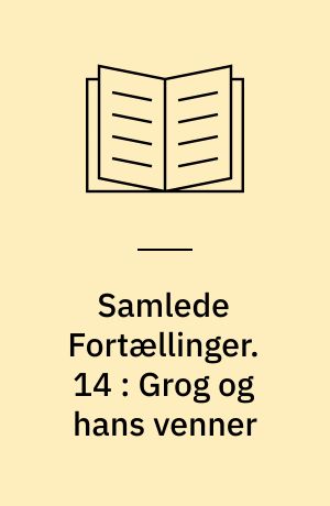 Samlede Fortællinger. 14 : Grog og hans venner