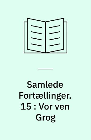 Samlede Fortællinger. 15 : Vor ven Grog