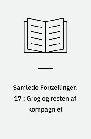 Samlede Fortællinger. 17 : Grog og resten af kompagniet