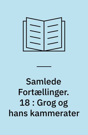 Samlede Fortællinger. 18 : Grog og hans kammerater
