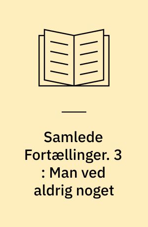 Samlede fortællinger. 3 : Man ved aldrig noget