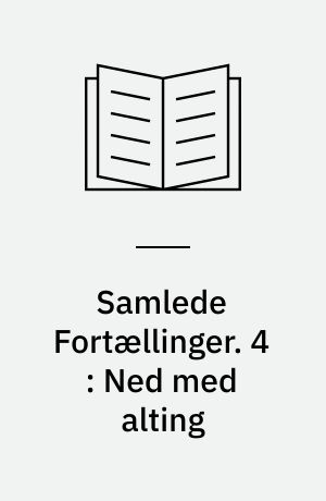 Samlede fortællinger. 4 : Ned med alting