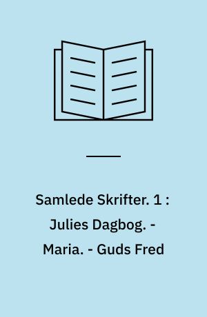 Samlede Skrifter. 1 : Julies Dagbog. - Maria. - Guds Fred