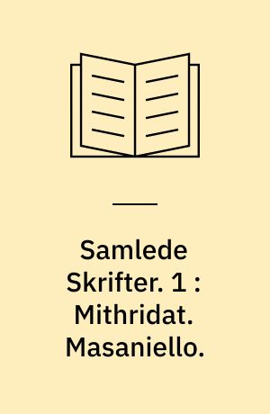 Samlede Skrifter. 1 : Mithridat. Masaniello.