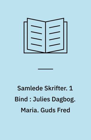 Samlede Skrifter. 1 Bind : Julies Dagbog. Maria. Guds Fred