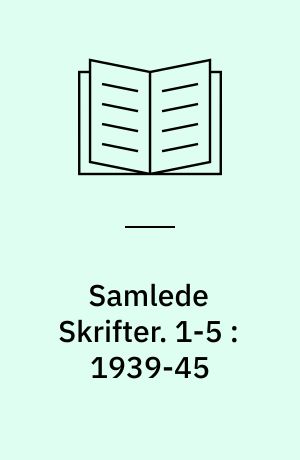 Samlede Skrifter. 1-5 : 1939-45