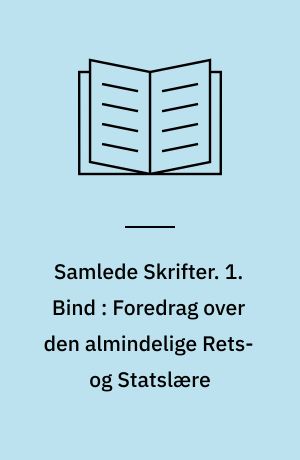 Samlede Skrifter. 1. Bind : Foredrag over den almindelige Rets- og Statslære