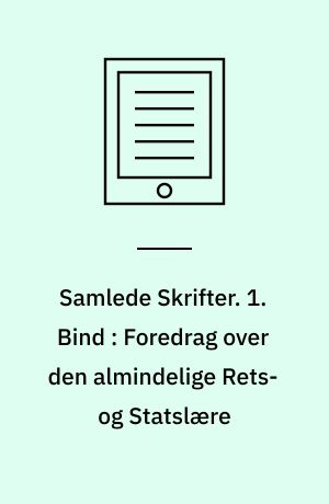 Samlede Skrifter. 1. Bind : Foredrag over den almindelige Rets- og Statslære