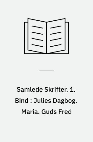 Samlede Skrifter. 1. Bind : Julies Dagbog. Maria. Guds Fred