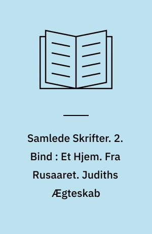Samlede Skrifter. 2. Bind : Et Hjem. Fra Rusaaret. Judiths Ægteskab