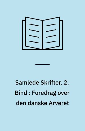 Samlede Skrifter. 2. Bind : Foredrag over den danske Arveret
