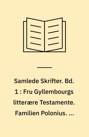 Samlede Skrifter. Bd. 1 : Fru Gyllembourgs litterære Testamente. Familien Polonius. En Hverdags-Historie. Den magiske Nøgle. Kong Hjort