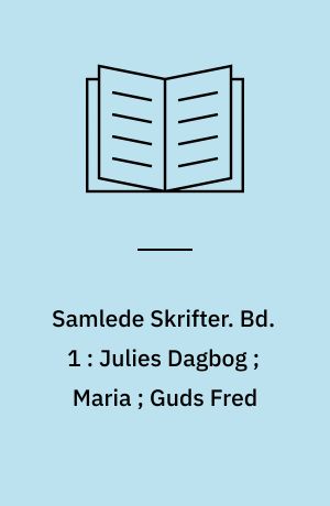 Samlede Skrifter. Bd. 1 : Julies Dagbog, Maria, Guds Fred