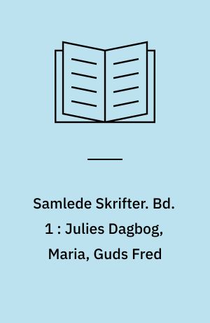 Samlede Skrifter. Bd. 1 : Julies Dagbog, Maria, Guds Fred