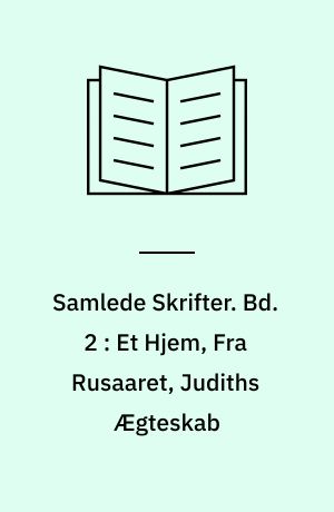 Samlede Skrifter. Bd. 2 : Et Hjem, Fra Rusaaret, Judiths Ægteskab