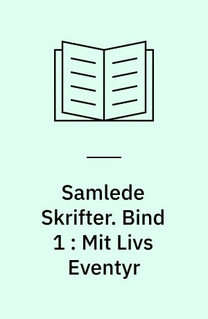 Samlede Skrifter. Bind 1 : Mit Livs Eventyr