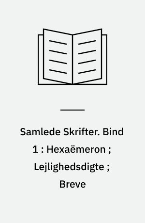 Samlede Skrifter. Bind 1 : Hexaëmeron ; Lejlighedsdigte ; Breve