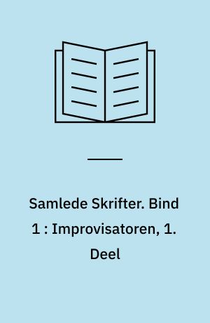 Samlede Skrifter. Bind 1 : Improvisatoren, 1. Deel : original Roman i to Dele