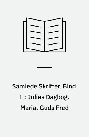 Samlede Skrifter. Bind 1 : Julies Dagbog. Maria. Guds Fred