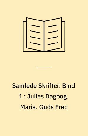 Samlede Skrifter. Bind 1 : Julies Dagbog. Maria. Guds Fred