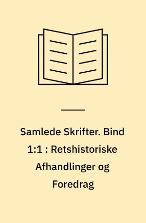 Samlede Skrifter. Bind 1:1 : Retshistoriske Afhandlinger og Foredrag : yderligere Undersøgelser over Kong Christian II's Love : bidrag til de gamle danske Provindsiallovbøgers Historie : to Retshistoriske Anmeldelser : retshistoriske Forelæsninger