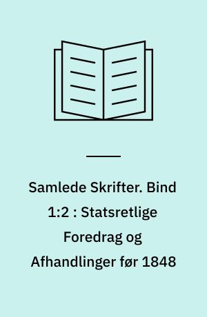 Samlede Skrifter. Bind 1:2 : Statsretlige Foredrag og Afhandlinger før 1848 : Foredrag over Statsretten 1845-46 : Kongeværdighedens Arvelighed fordum i Danmark : Rigsdage, Landsting og Rigsraad i Danmark : Kongernes Deltagelse i Retsplejen