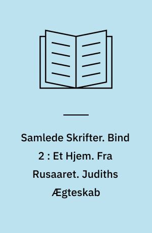 Samlede Skrifter. Bind 2 : Et Hjem. Fra Rusaaret. Judiths Ægteskab